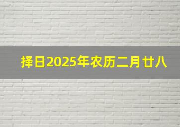 择日2025年农历二月廿八