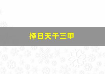 择日天干三甲