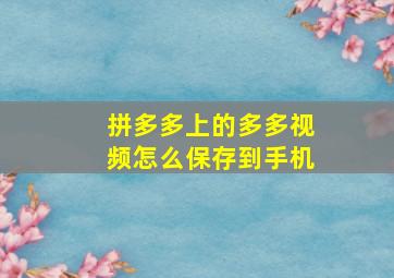 拼多多上的多多视频怎么保存到手机