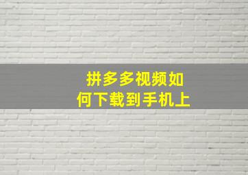 拼多多视频如何下载到手机上