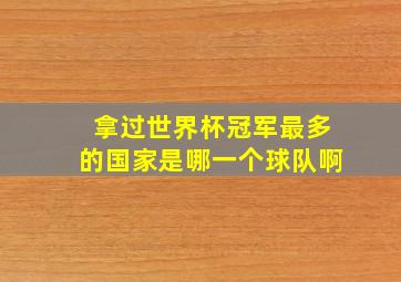 拿过世界杯冠军最多的国家是哪一个球队啊