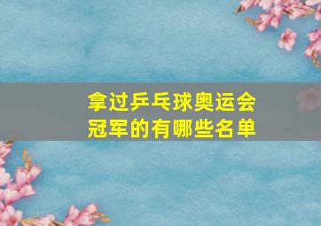 拿过乒乓球奥运会冠军的有哪些名单