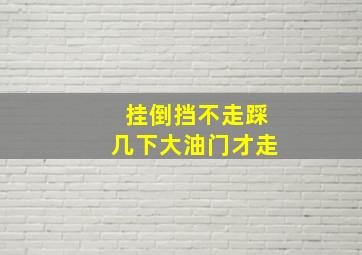 挂倒挡不走踩几下大油门才走