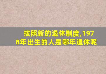 按照新的退休制度,1978年出生的人是哪年退休呢