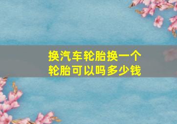 换汽车轮胎换一个轮胎可以吗多少钱