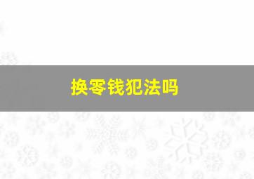 换零钱犯法吗