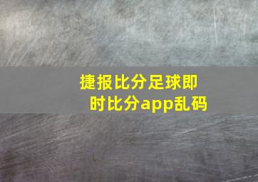 捷报比分足球即时比分app乱码