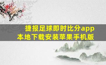 捷报足球即时比分app本地下载安装苹果手机版