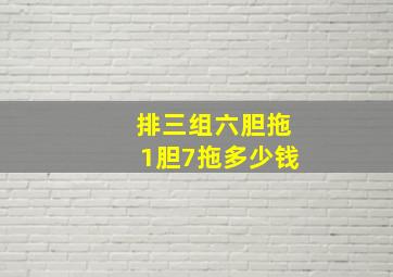 排三组六胆拖1胆7拖多少钱