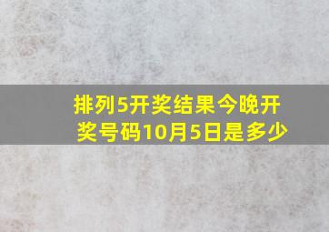 排列5开奖结果今晚开奖号码10月5日是多少