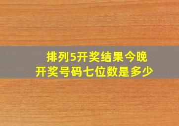 排列5开奖结果今晚开奖号码七位数是多少