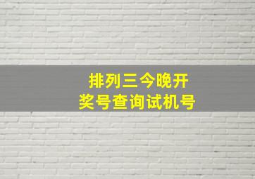 排列三今晚开奖号查询试机号