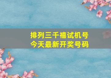 排列三千禧试机号今天最新开奖号码