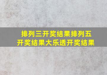 排列三开奖结果排列五开奖结果大乐透开奖结果