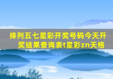 排列五七星彩开奖号码今天开奖结果查询表t星彩zn天格