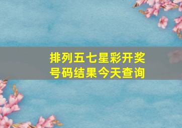 排列五七星彩开奖号码结果今天查询