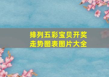 排列五彩宝贝开奖走势图表图片大全