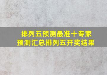 排列五预测最准十专家预测汇总排列五开奖结果