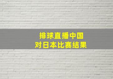 排球直播中国对日本比赛结果