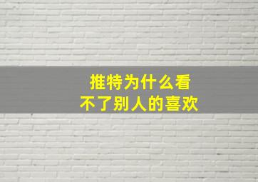 推特为什么看不了别人的喜欢