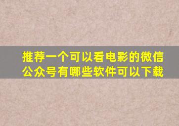 推荐一个可以看电影的微信公众号有哪些软件可以下载