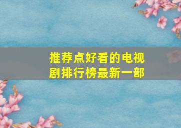 推荐点好看的电视剧排行榜最新一部