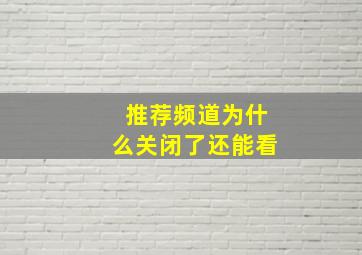 推荐频道为什么关闭了还能看