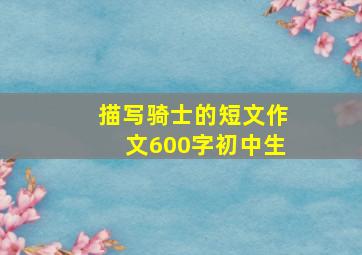 描写骑士的短文作文600字初中生