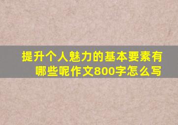 提升个人魅力的基本要素有哪些呢作文800字怎么写