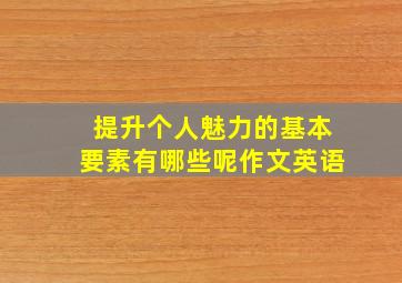 提升个人魅力的基本要素有哪些呢作文英语