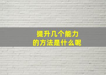 提升几个能力的方法是什么呢