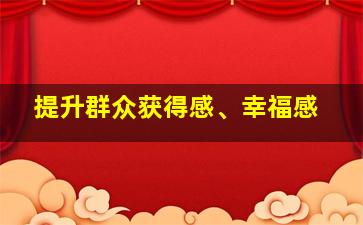 提升群众获得感、幸福感