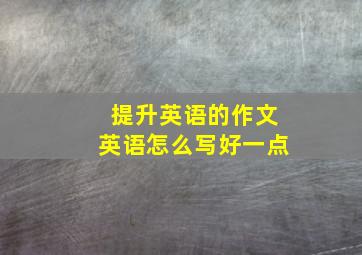 提升英语的作文英语怎么写好一点