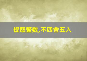 提取整数,不四舍五入