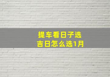 提车看日子选吉日怎么选1月