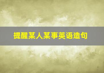 提醒某人某事英语造句