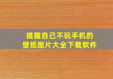 提醒自己不玩手机的壁纸图片大全下载软件