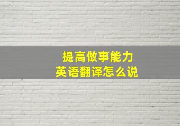 提高做事能力英语翻译怎么说