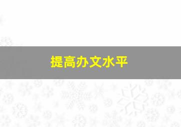 提高办文水平