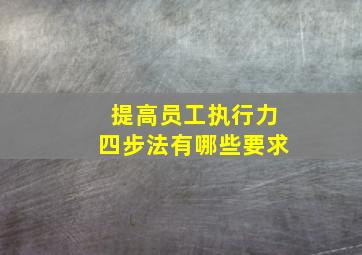 提高员工执行力四步法有哪些要求