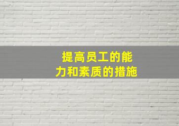 提高员工的能力和素质的措施