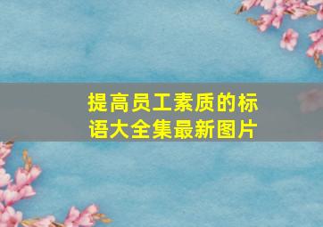 提高员工素质的标语大全集最新图片