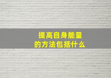 提高自身能量的方法包括什么