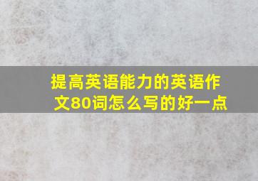 提高英语能力的英语作文80词怎么写的好一点