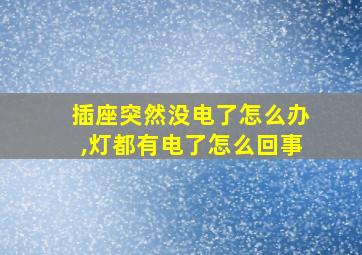 插座突然没电了怎么办,灯都有电了怎么回事