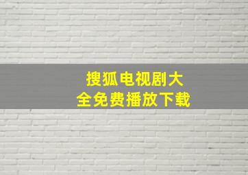 搜狐电视剧大全免费播放下载