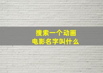 搜索一个动画电影名字叫什么