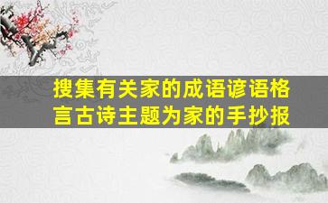 搜集有关家的成语谚语格言古诗主题为家的手抄报