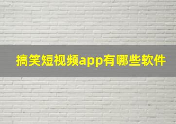 搞笑短视频app有哪些软件