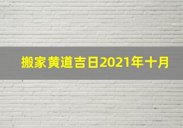 搬家黄道吉日2021年十月